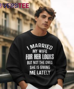 I Married My Wife For Her Looks But Not Shirt