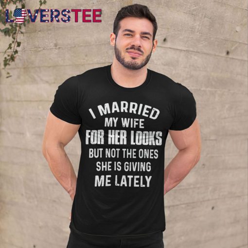 I Married My Wife For Her Looks But Not Shirt