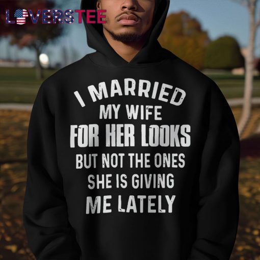 I Married My Wife For Her Looks But Not Shirt