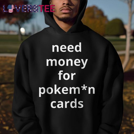 Need Money For Pokemon Cards Premium Shirt