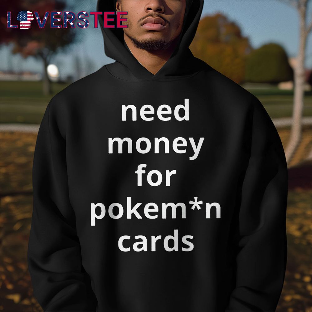 Need Money For Pokemon Cards Premium Shirt Need Money For Pokemon Cards Premium Shirt