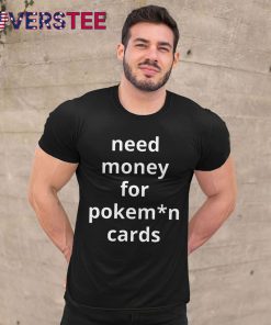 Need Money For Pokemon Cards Premium Shirt