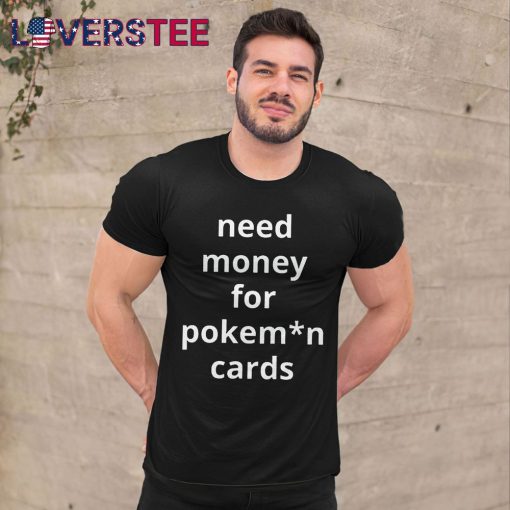 Need Money For Pokemon Cards Premium Shirt