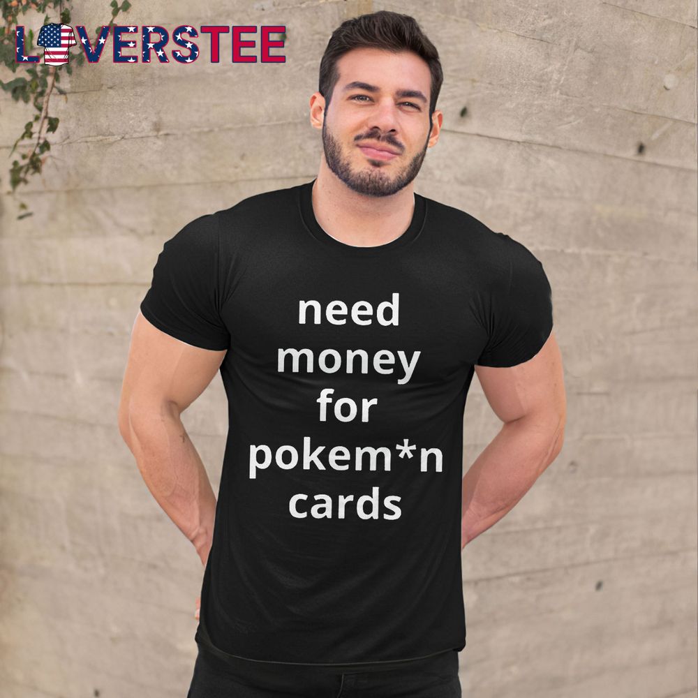 Need Money For Pokemon Cards Premium Shirt Need Money For Pokemon Cards Premium Shirt