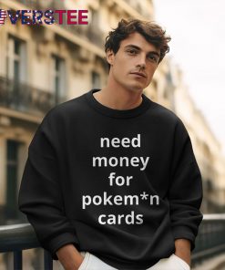 Need Money For Pokemon Cards Premium Shirt