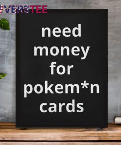 Need Money For Pokemon Cards Premium Shirt