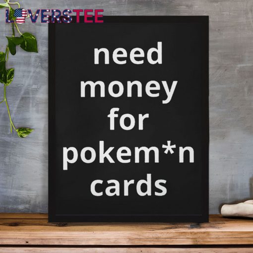 Need Money For Pokemon Cards Premium Shirt