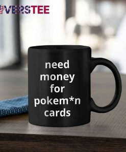 Need Money For Pokemon Cards Premium Shirt