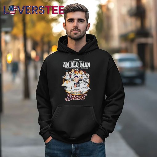 Never Underestimate An Old Man Who Understands Baseball And Loves Detroit Shirt
