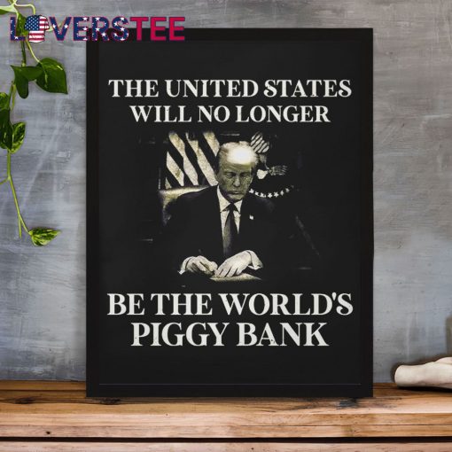 The United States Will No Longer Be The World’s Piggy Bank Premium Shirt