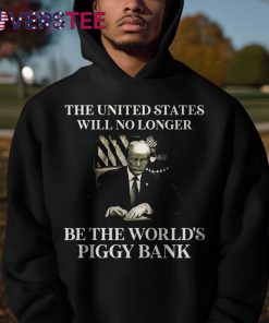 The United States Will No Longer Be The World’s Piggy Bank Premium Shirt