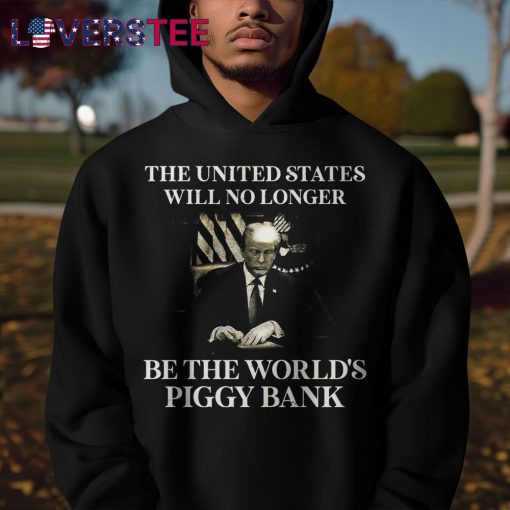 The United States Will No Longer Be The World’s Piggy Bank Premium Shirt