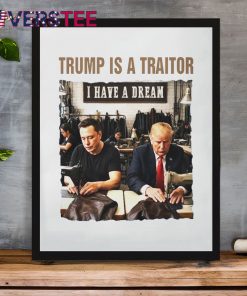 Trump Is A Traitor I Have A Dream Shirt