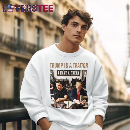 Trump Is A Traitor I Have A Dream Shirt