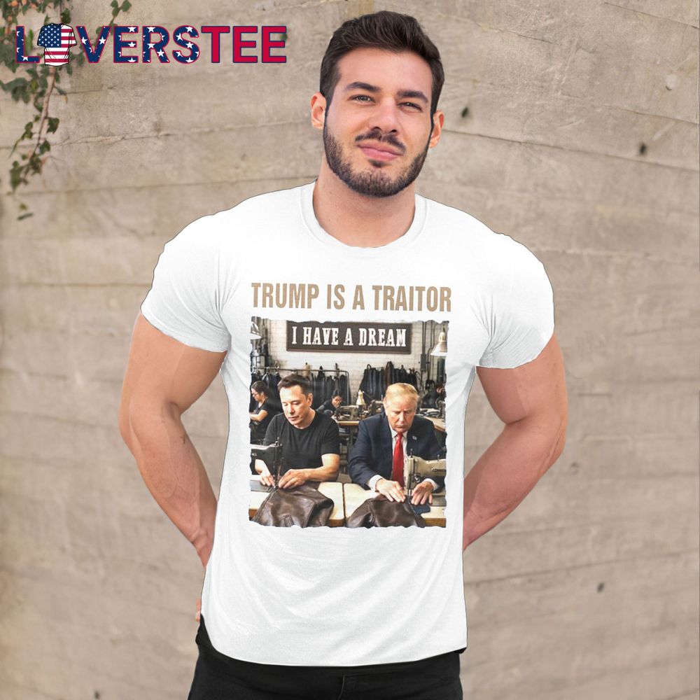 Trump Is A Traitor I Have A Dream Shirt Trump Is A Traitor I Have A Dream Shirt