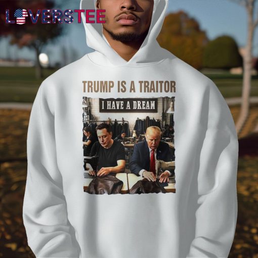 Trump Is A Traitor I Have A Dream Shirt