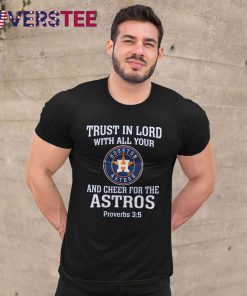 Trust In Lord With All Your Houston Astros Shirt