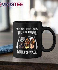 We Are The Ones Who Should Have Build A Wall Shirt