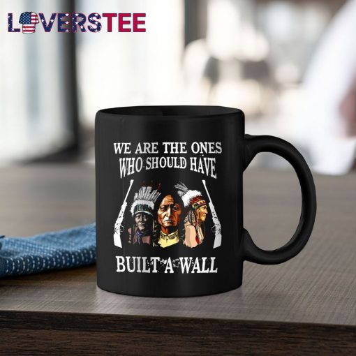 We Are The Ones Who Should Have Build A Wall Shirt