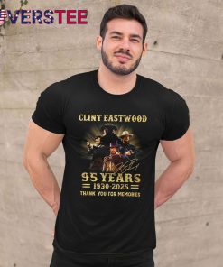 Clint Eastwood 95 Years 1930-2025 Thank You For The Memories Shirt