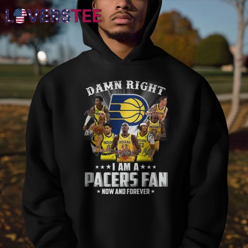 Damn Right I am a Pacers Fan Now and Forever Shirt