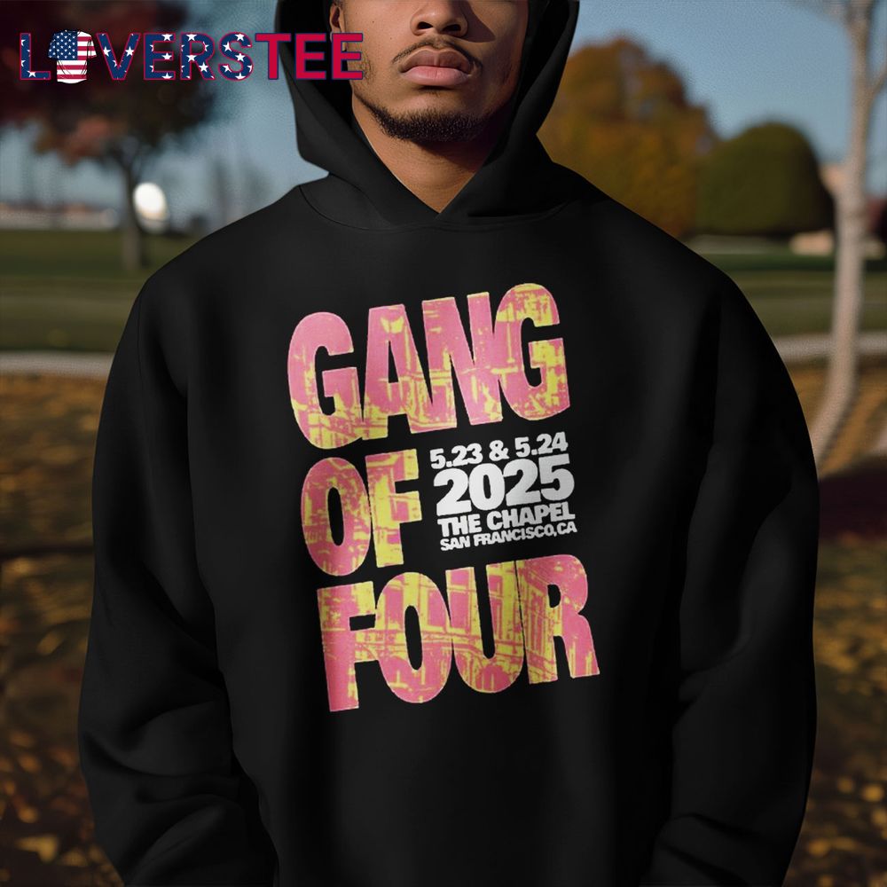 Gang Of Four May 2324 2025 The Chapel San Francisco CA Shirt Gang Of Four May 2324 2025 The Chapel San Francisco CA Shirt