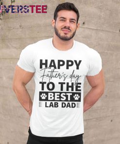 Happy Father Day To the Best Lab Dad Shirt