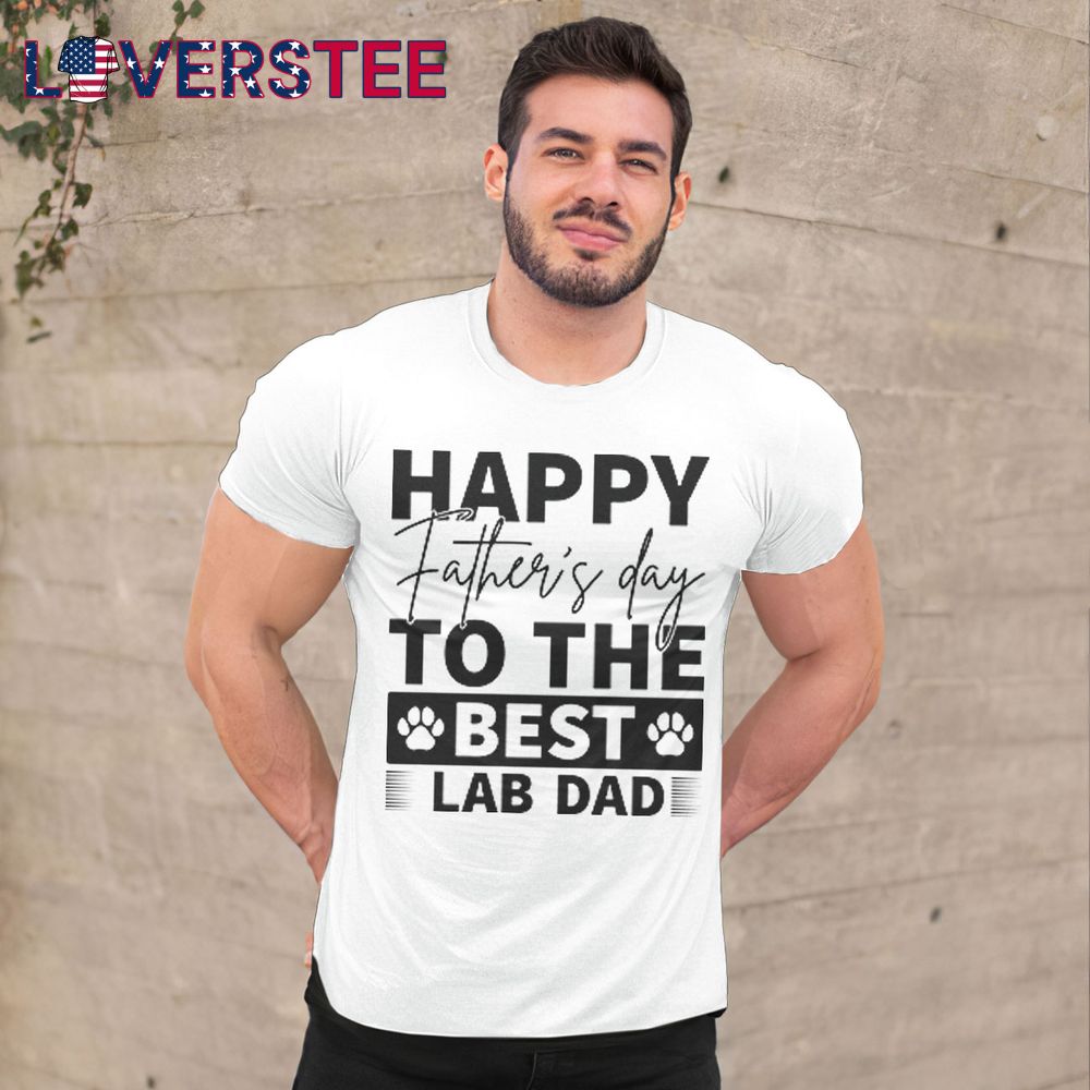 Happy Father Day To the Best Lab Dad Shirt Happy Father Day To the Best Lab Dad Shirt