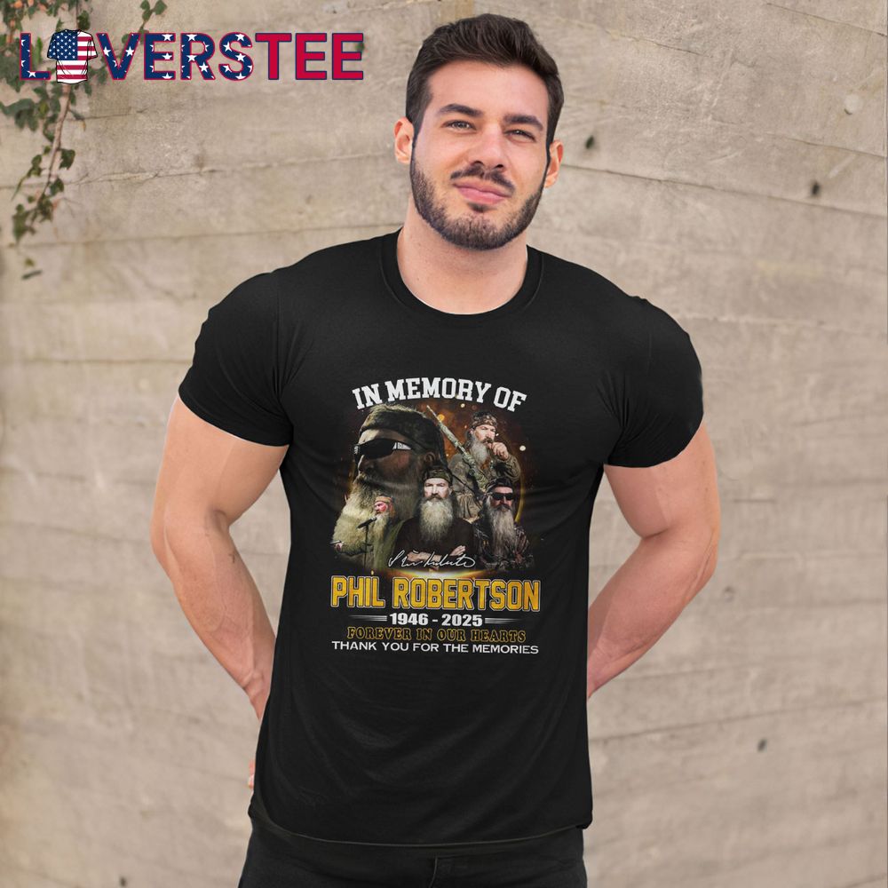 In Memory Of Phil Robertson 19462025 Forever In Our Hearts Shirt In Memory Of Phil Robertson 19462025 Forever In Our Hearts Shirt