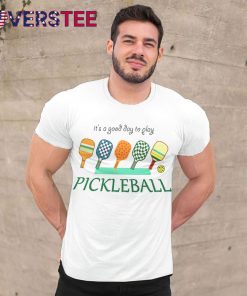 It’s A Good Day To Play Pickleball Shirt