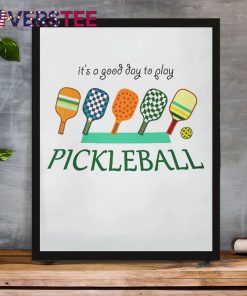 Its A Good Day To Play Pickleball Shirt