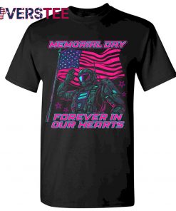 Memorial Day Forever In Our Hearts Shirt