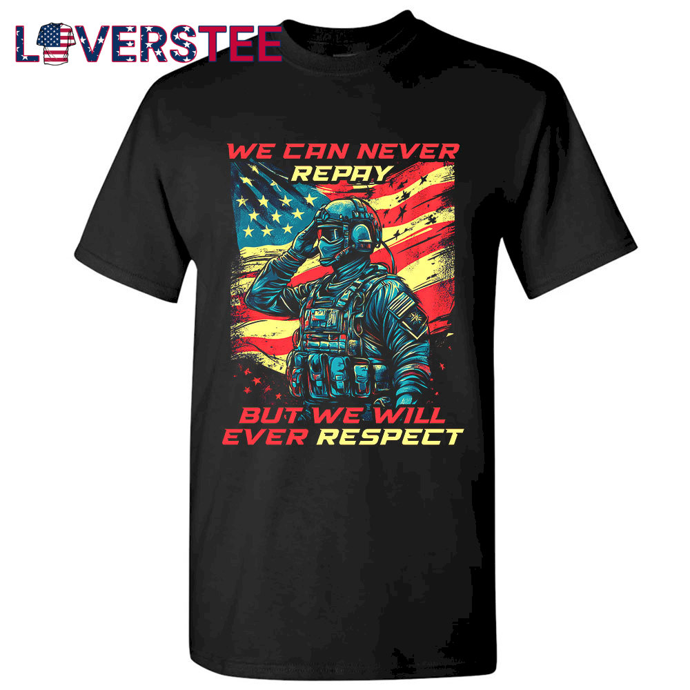 Memorial Day We Can Never Repay But We Will Ever Respect Shirt Memorial Day We Can Never Repay But We Will Ever Respect Shirt