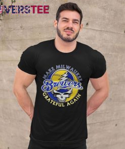 Milwaukee Brewers Grateful Dead Make Milwaukee Grateful Again Shirt