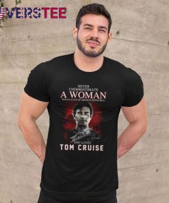 Never Underestimate a Woman Who is a Fan Of Mission Impossible and Loves Tom Cruise Shirt