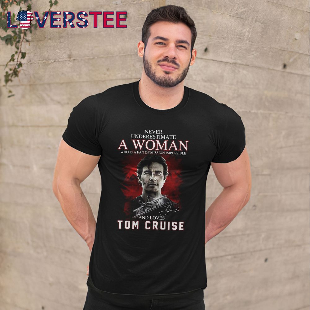 Never Underestimate a Woman Who is a Fan Of Mission Impossible and Loves Tom Cruise Shirt 1 Never Underestimate a Woman Who is a Fan Of Mission Impossible and Loves Tom Cruise Shirt 1