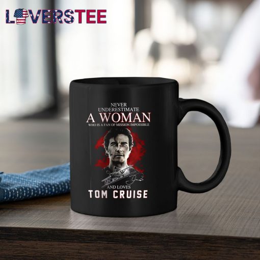 Never Underestimate a Woman Who is a Fan Of Mission Impossible and Loves Tom Cruise Shirt