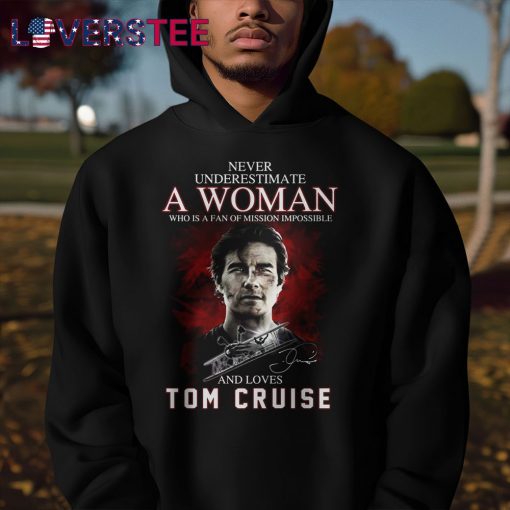 Never Underestimate a Woman Who is a Fan Of Mission Impossible and Loves Tom Cruise Shirt