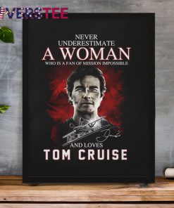 Never Underestimate a Woman Who is a Fan Of Mission Impossible and Loves Tom Cruise Shirt 5