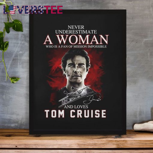 Never Underestimate a Woman Who is a Fan Of Mission Impossible and Loves Tom Cruise Shirt