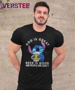 Stitch God Is Great Beer Is Good And People Are Crazy Shirt