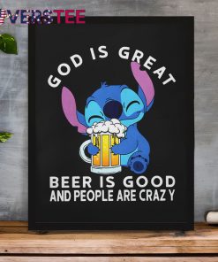 Stitch God Is Great Beer Is Good And People Are Crazy Shirt