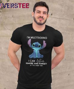 Stitch I’m Multitasking I Can Listen, Ignore And Forget At The Same Time Shirt