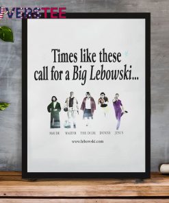 Times Like These Call For a Big Lebowski Shirt