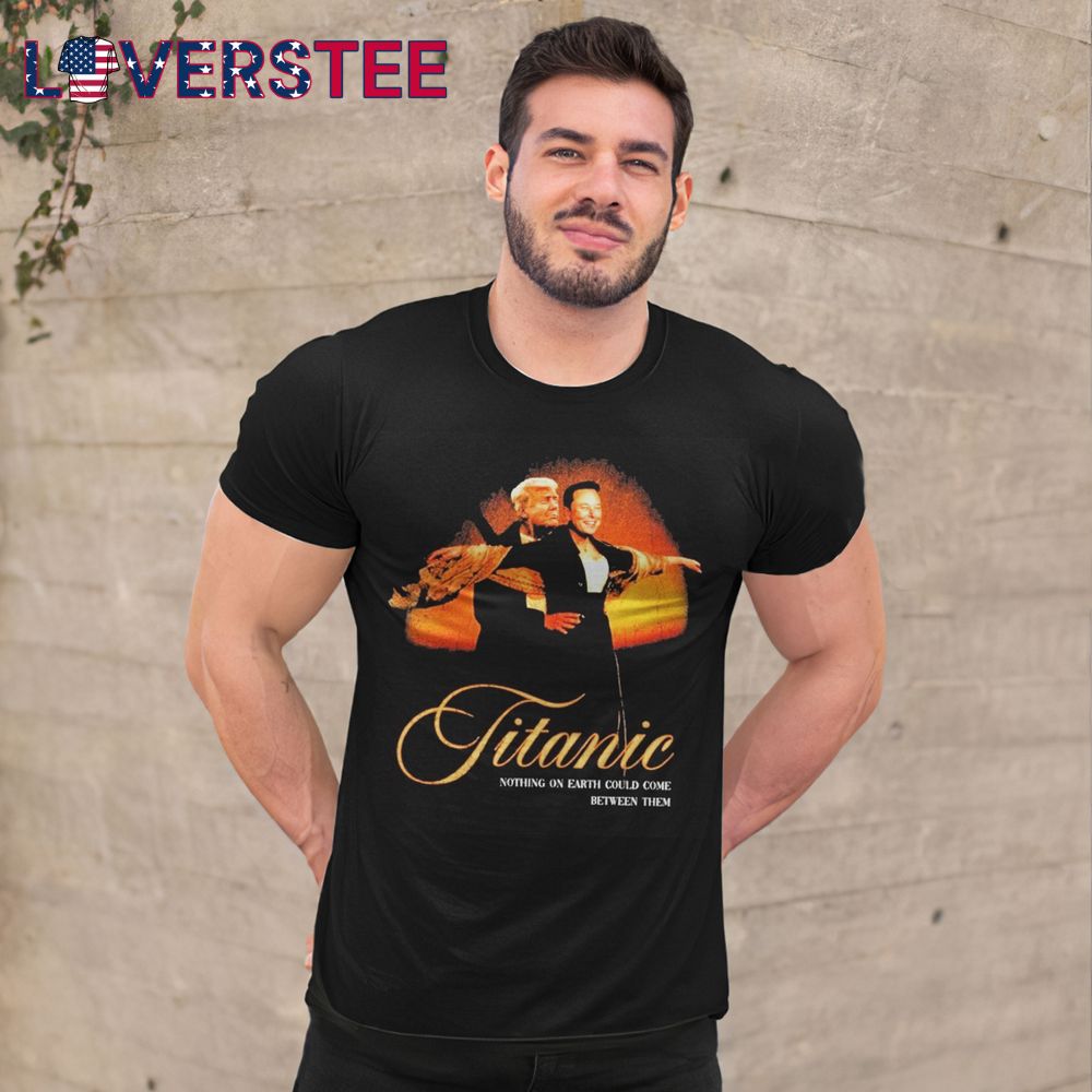 Trump And Elon Musk Titanic Nothing On Earth Could Come Between Them Shirt Trump And Elon Musk Titanic Nothing On Earth Could Come Between Them Shirt