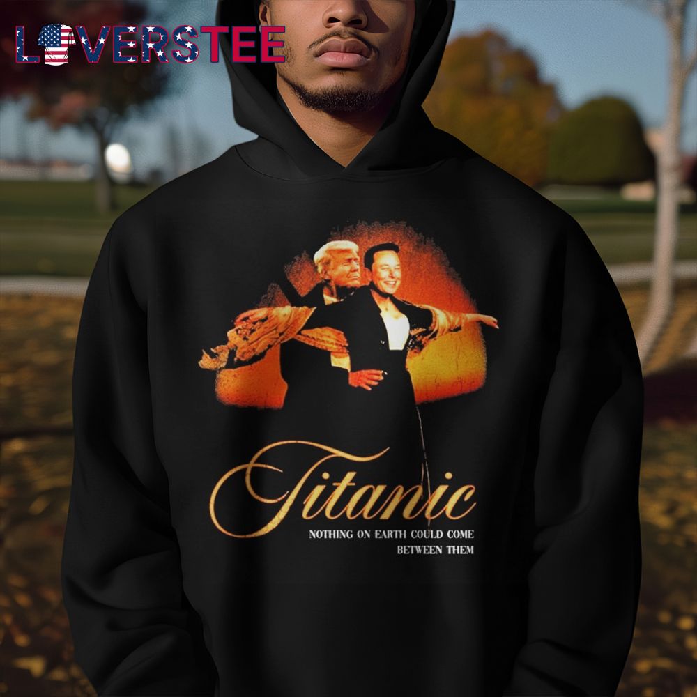Trump And Elon Musk Titanic Nothing On Earth Could Come Between Them Shirt Trump And Elon Musk Titanic Nothing On Earth Could Come Between Them Shirt