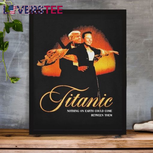 Trump And Elon Musk Titanic Nothing On Earth Could Come Between Them Shirt