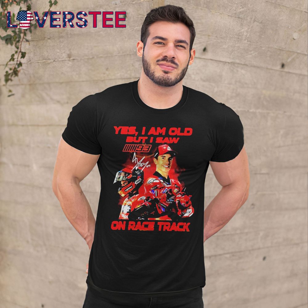 Yes I Am Old But I Saw Marc Marquez On Race Track Signature Shirt Yes I Am Old But I Saw Marc Marquez On Race Track Signature Shirt