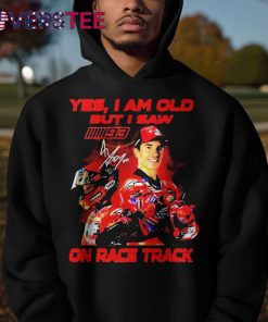 Yes I Am Old But I Saw Marc Marquez On Race Track Signature Shirt