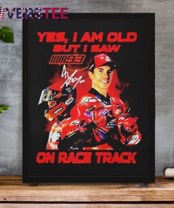 Yes I Am Old But I Saw Marc Marquez On Race Track Signature Shirt